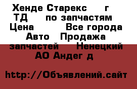 Хенде Старекс 1999г 2,5ТД 4wd по запчастям › Цена ­ 500 - Все города Авто » Продажа запчастей   . Ненецкий АО,Андег д.